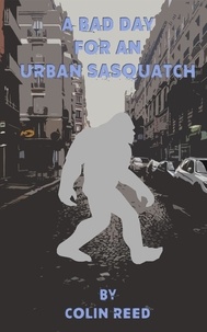  Colin Reed - A Bad Day for an Urban Sasquatch.