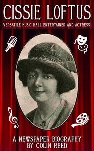  Colin Reed - Cissie Loftus. Versatile Music Hall Entertainer and Actress.