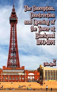 The Conception, Construction and Opening of the Tower at Blackpool 1890-1894