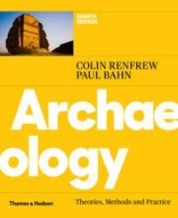 Colin Renfrew et Paul Bahn - Archaeology - Theories, methods and practice.