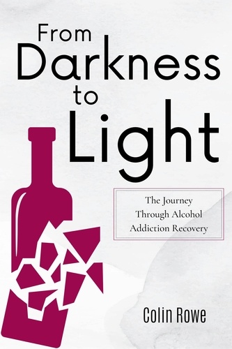  Colin Rowe - From Darkness to Light: The Journey Through Alcohol Addiction Recovery.