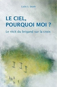 Colin-S Smith - Le ciel, pourquoi moi ? - Le récit du brigand sur la croix.