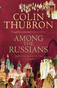 Colin Thubron - Among the Russians - From the Baltic to the Caucasus.