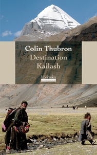 Colin Thubron - Destination Kailash - La montagne sacrée du Tibet.