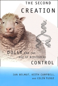 Colin Tudge et Ian Wilmut - Second Creation. Dolly And The Age Of Biological Control.