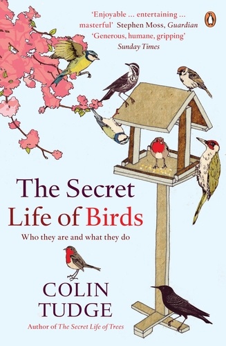 Colin Tudge - The Secret Life of Birds - Who they are and what they do.
