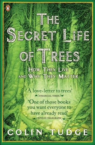 Colin Tudge - The Secret Life of Trees - How They Live and Why They Matter.