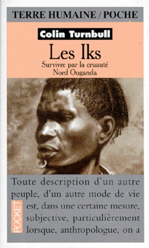 Colin Turnbull - Les Iks. Survivre Par La Cruaute, Nord Ouganda.