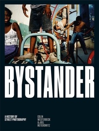 Colin Westerbeck et Joel Meyerowitz - Bystander - A History of Street Photography.