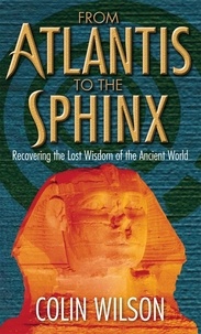 Colin Wilson - From Atlantis To The Sphinx - Recovering the Lost Wisdom of the Ancient World.