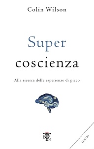 Colin Wilson et Nicola Bonimelli - Supercoscienza - Alla ricerca delle esperienze di picco.