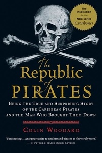 Colin Woodard - The Republic Of Pirates - Being the True and Surprising Story of the Caribbean Pirates and the Man Who Brought Them Down.