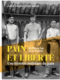 Coline Arnaud et Denis Saillard - Pain et liberté, du Moyen-Age au XXIe siècle - Une histoire politique du pain.