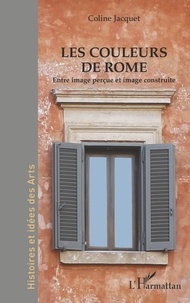 Coline Jacquet - Les couleurs de Rome - Entre image perçue et image construite.