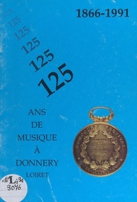  Collectif et Laurent Chaumette - 1866-1991 : 125 ans de musique à Donnery (Loiret).