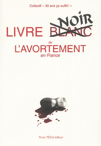  Collectif "30 ans ça suffit !" - Livre blanc de l'avortement en France.