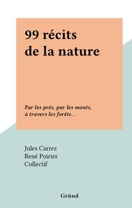  Collectif et Jules Carrez - 99 récits de la nature - Par les prés, par les monts, à travers les forêts....