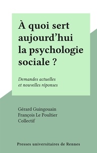  Collectif et Gérard Guingouain - À quoi sert aujourd'hui la psychologie sociale ? - Demandes actuelles et nouvelles réponses.