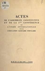  Collectif et Jacques Parisot - Actes de l'Assemblée constitutive et de la 1re conférence de l'Union internationale pour l'éducation sanitaire populaire - Paris, 29-30-31 mai 1951.