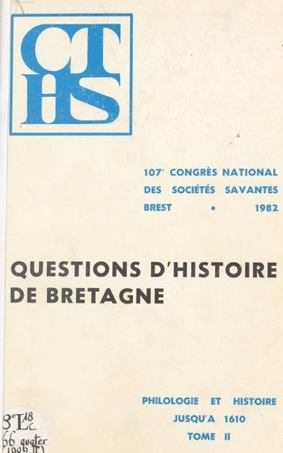 Actes  / du 107e Congrès national des sociétés savantes, Brest, 1982, Section de philologie et d'histoire jusqu'à 1610  Tome 2. Questions d'histoire de Bretagne