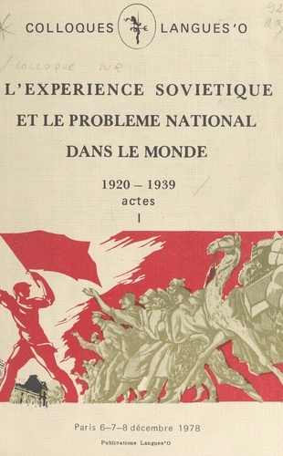 Actes du Colloque sur l'expérience soviétique et le problème national dans le monde, 1920-1939 (1). Paris, 6, 7, 8 décembre 1978