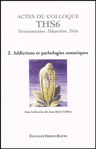  Collectif - Actes du colloque THS6 (Aix-en-Provence 2003) - Tome 2, Addictions et pathologies somatiques.