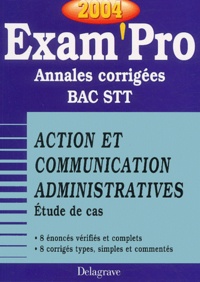  Collectif - Action et communication administratives Etude de cas Bac STT - Annales corrigées, Edition 2004.