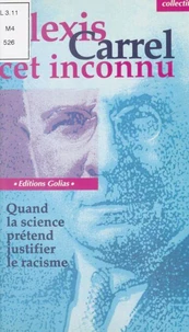 Alexis Carrel Cet Inconnu. Quand La Science Pretend Justifier Le Racisme