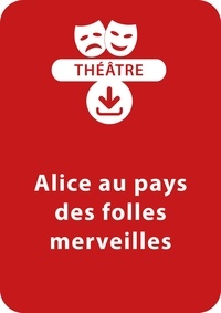  Collectif et Michel Piquemal - THEATRALE  : Alice au pays des folles merveilles (dès 11 ans) - Une pièce de théâtre à télécharger.