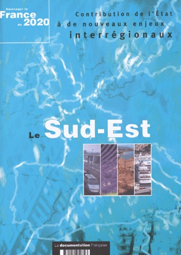  Collectif - Amenager La France De 2020 : Le Sud-Est. Contribution De L'Etat A De Nouveaux Enjeux Interregionaux.