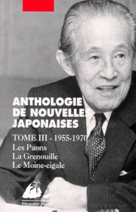  Collectif - Anthologie De Nouvelles Japonaises. Tome 3, 1955-1970, Les Paons, La Grenouille, Le Moine-Cigale.