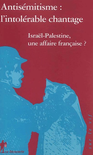 Antisémitisme : l'intolérable chantage. Israël-Palestine, une affaire française ?