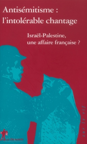  Collectif - Antisémitisme : l'intolérable chantage - Israël-Palestine, une affaire française ?.