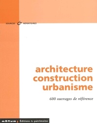  Collectif - Architecture Construction Urbanisme. 600 Ouvrages De Reference.