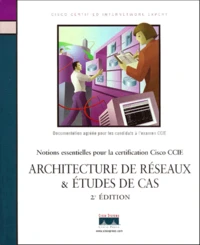 Architecture De Reseaux Et Etudes De Cas. Notions Essentielles Pour La Certification Cisco Ccie, 2eme Edition