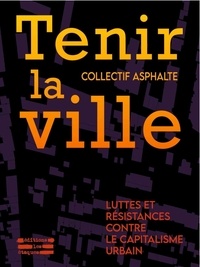  Collectif Asphalte - Tenir la ville - Luttes et résistances contre le capitalisme urbain.