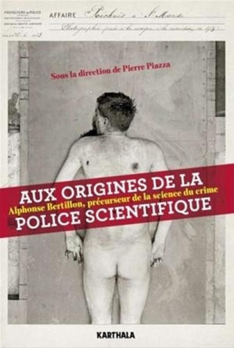  Collectif et Pierre Piazza - Aux origines de la police scientifique - Alphonse Bertillon, précurseur de la science du crime.