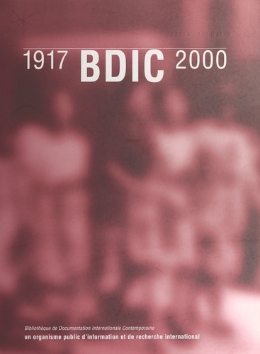 BDIC. 1917-2000, Bibliothèque de documentation internationale contemporaine, un organisme public d'information et de recherche international