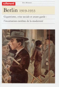  Collectif - Berlin, 1919-1933. Gigantesque, Crise Sociale Et Avant-Garde : L'Incarnation Extreme De La Modernite.