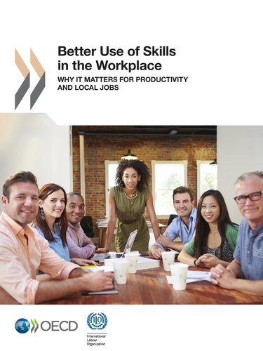 Better Use of Skills in the Workplace. Why It Matters for Productivity and Local Jobs