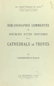 Bibliographie commentée des sources d'une histoire de la cathédrale de Troyes (1). Construction