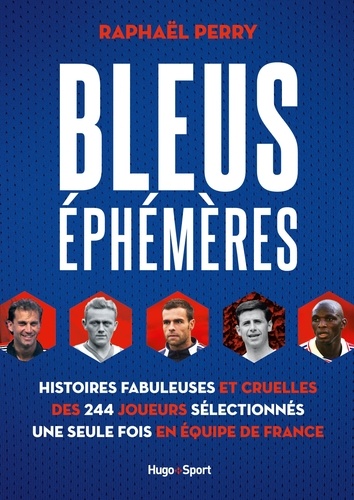 Bleus éphémères - Histoires fabuleuses et cruelles des 244 joueurs sélectionnés une seule fois en éq