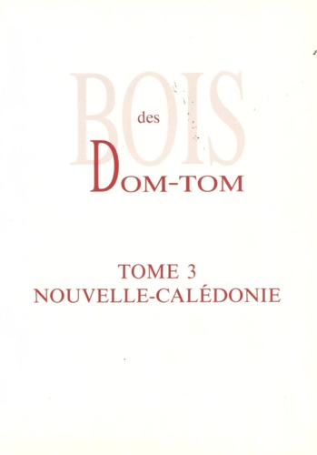 Bois des DOM-TOM. Tome 3, Nouvelle-Calédonie