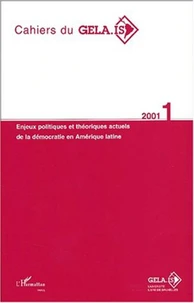 Cahiers du GELA-IS N° 1/2001 : Enjeux politiques et théoriques actuels de la démocratie en Amérique latine