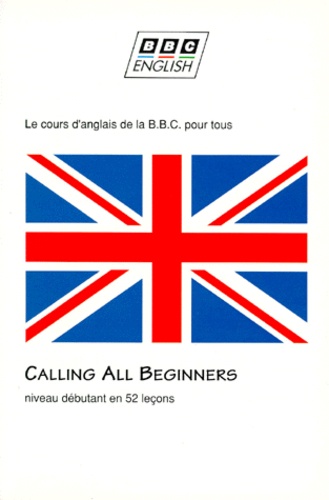  Collectif - Calling All Beginners. Appel A Tous Les Debutants Et A Ceux Qui Veulent Se Remettre A L'Anglais, Le Cours D'Anglais De La Bbc Pour Tous.
