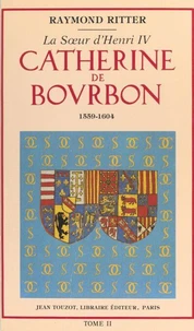 Catherine de Bourbon, 1559-1604, la sœur d'Henri IV (2)