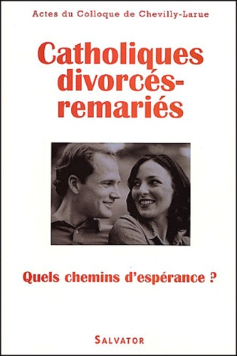  Collectif - Catholiques Divorces-Remaries. Quels Chemins D'Esperance ?, Actes Du Colloque De Chevilly-Larue, 21 Et 22 Novembre 1998.