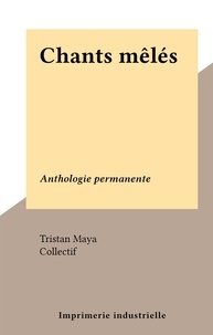  Collectif et Tristan Maya - Chants mêlés - Anthologie permanente.