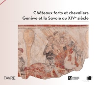  Collectif - Châteaux forts et chevaliers, Genève et la Savoie au XIVe siècle.