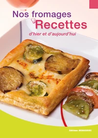Nos Fromages, Recettes d'hier et d'Aujourd'hui